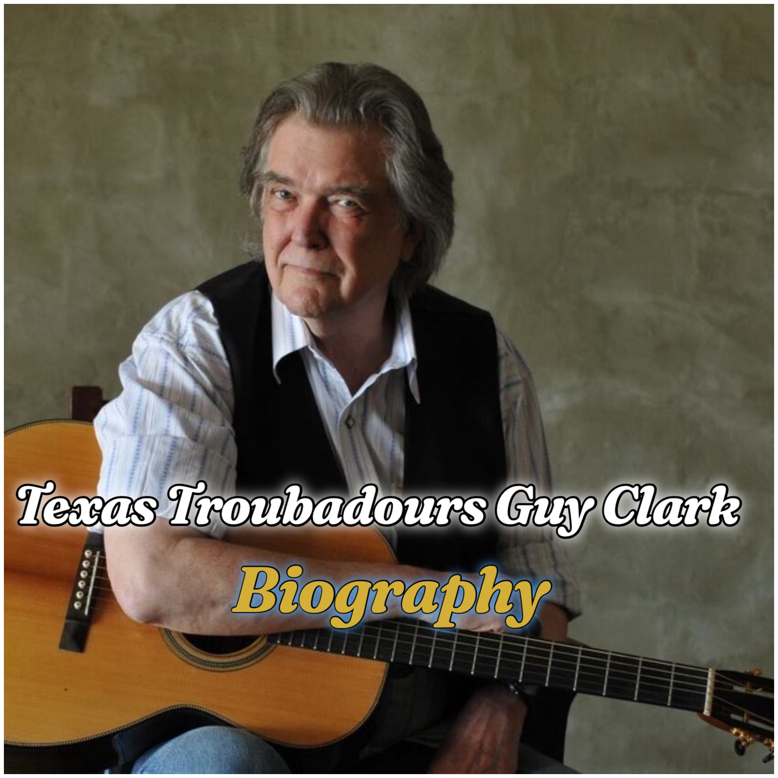 Texas Troubadours Guy Clark Biography